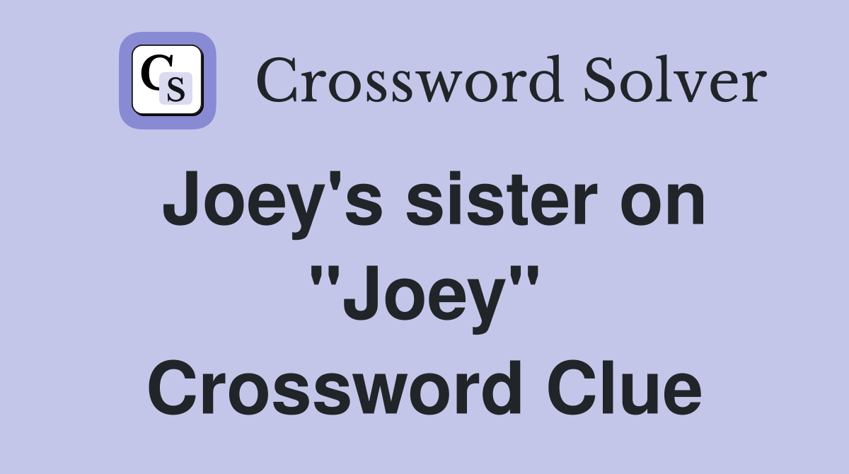 Joey's sister on "Joey" Crossword Clue Answers Crossword Solver